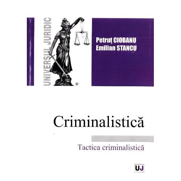 Criminalistica. Tactica criminalistica - Petrut Ciobanu