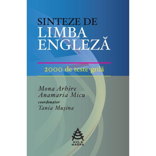 Sinteze de limba engleza. 2000 de teste-grila - Mona Arhire, Anamaria Micu, Tania Musina