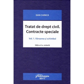 Tratat de drept civil. Contracte speciale Vol.1: Vanzarea si schimbul ed.2 - Dan Chirica Tratat de drept civil. Contracte speciale Vol.1: Vanzarea si schimbul ed.2 - Dan Chirica