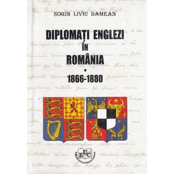 Diplomati englezi in Romania 1866-1880 - Sorin Liviu Damean Diplomati englezi in Romania 1866-1880 - Sorin Liviu Damean