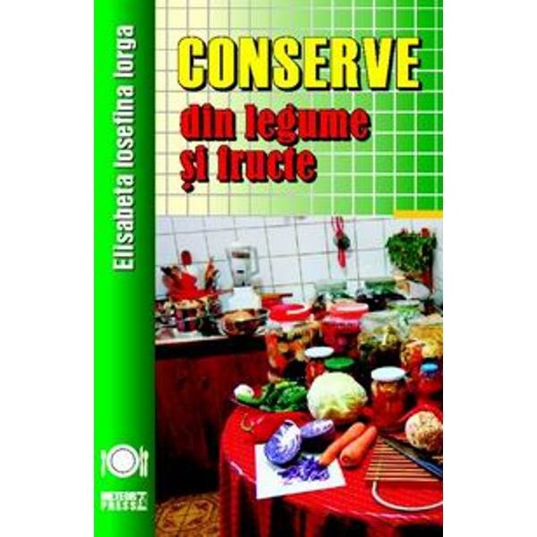 Conserve din legume si fructe - Elisabeta Iosefina Iorga