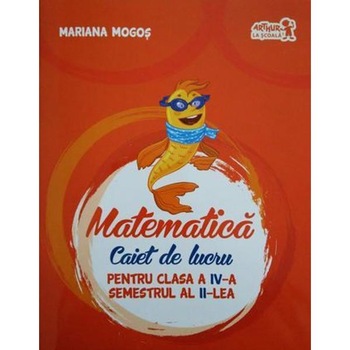 Matematica - Clasa a 4-a Sem. 2 - Caiet - Mariana Mogos Matematica - Clasa a 4-a Sem. 2 - Caiet - Mariana Mogos