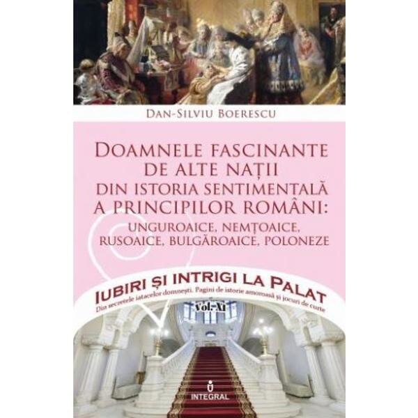 Iubiri si intrigi la palat Vol.12: Doamnele fascinante de alte natii - Dan-Silviu Boerescu