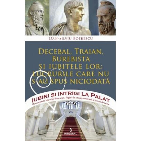 Iubiri si intrigi la palat Vol.13: Decebal, Traian, Burebista si iubitele lor - Dan-Silviu Boerescu