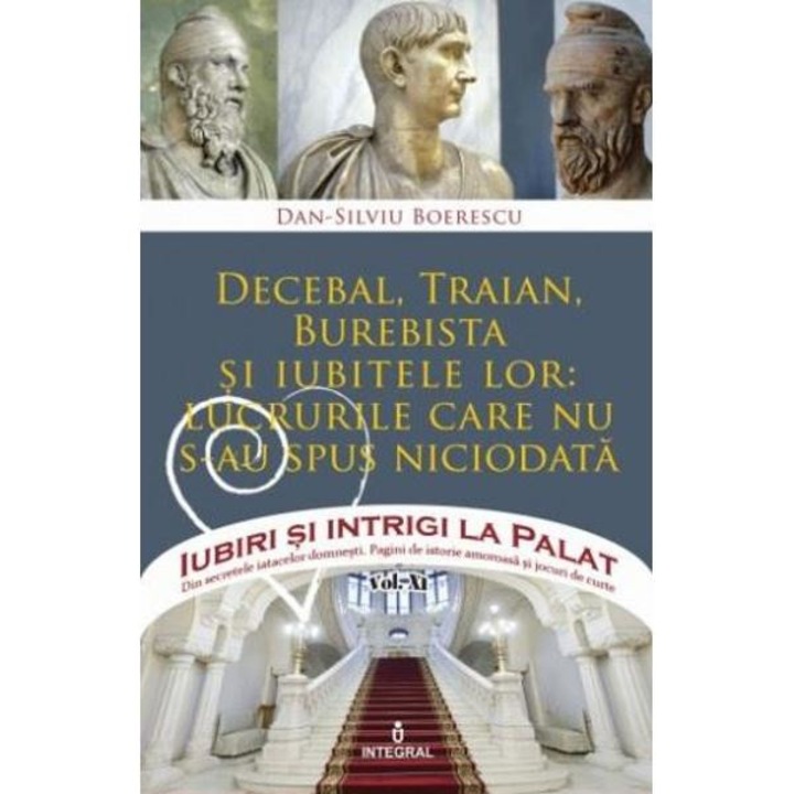 Iubiri Si Intrigi La Palat Vol.13: Decebal, Traian, Burebista Si Iubitele Lor - Dan-silviu Boerescu