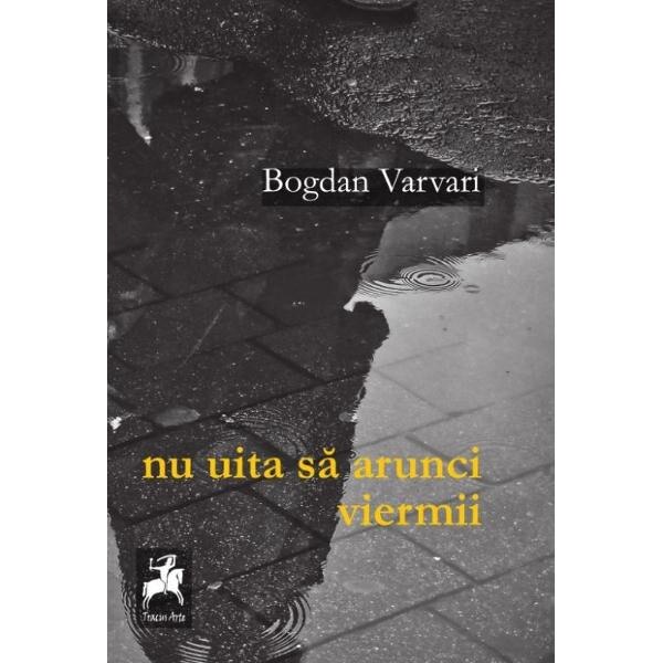 Nu uita sa arunci viermii - Bogdan Varvari