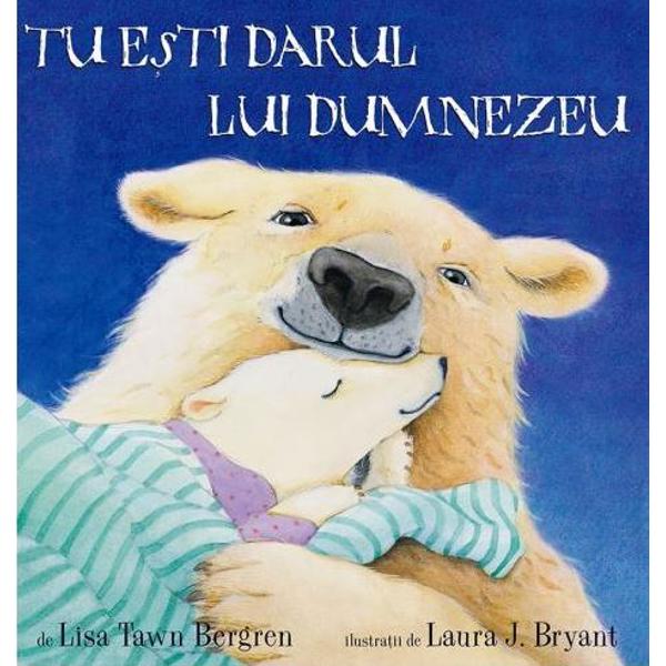 Tu esti darul lui Dumnezeu - Lisa Tawn Bergren, Laura J. Bryant