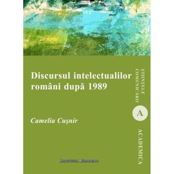 Discursul intelectualilor romani dupa 1989 - Camelia Cusnir