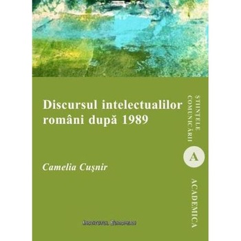 Discursul intelectualilor romani dupa 1989 - Camelia Cusnir Discursul intelectualilor romani dupa 1989 - Camelia Cusnir