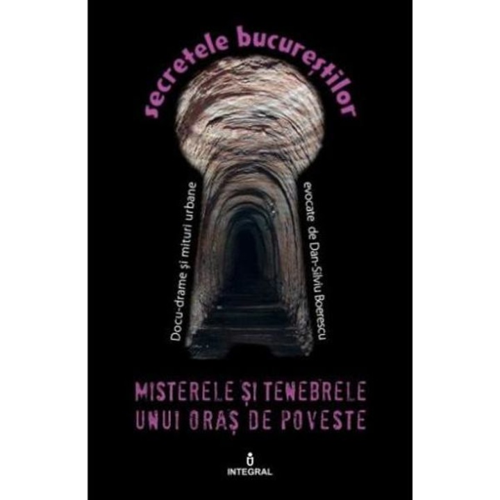 Secretele Bucurestilor Vol.15: Misterele Si Tenebrele Unui Oras De Poveste - Dan-silviu Boerescu