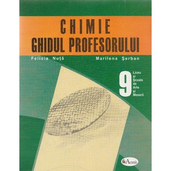 Chimie - Clasa 9 - Ghidul profesorului. SAM - Felicia Nuta, Marilena Serban Chimie - Clasa 9 - Ghidul profesorului. SAM - Felicia Nuta, Marilena Serban