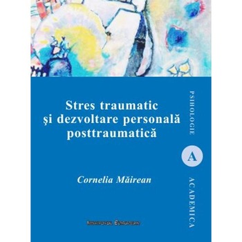 Stres traumatic si dezvoltare personala posttraumatica - Cornelia Mairean Stres traumatic si dezvoltare personala posttraumatica - Cornelia Mairean
