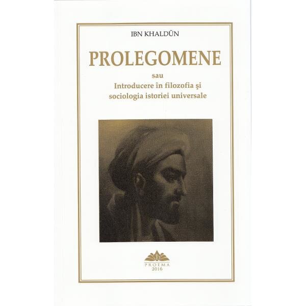 Prolegomene sau Introducere in filozofia si sociologia istoriei universale - Ibn Khaldun
