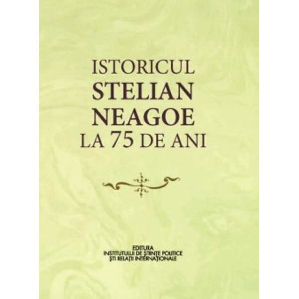 Istoricul Stelian Neagoe la 75 de ani - Cristina Arvatu-Vohn, Ion Goian