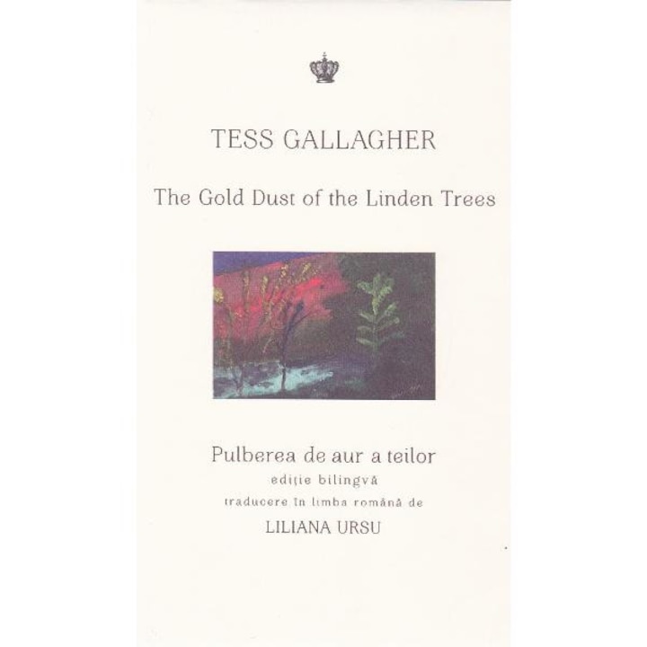 Pulberea de aur a teilor. The Gold Dust of the Linden Trees - Tess Gallagher