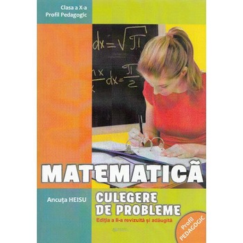 Matematica - Clasa 10 - Culegere de probleme Ed.2 - Ancuta Heisu Matematica - Clasa 10 - Culegere de probleme Ed.2 - Ancuta Heisu