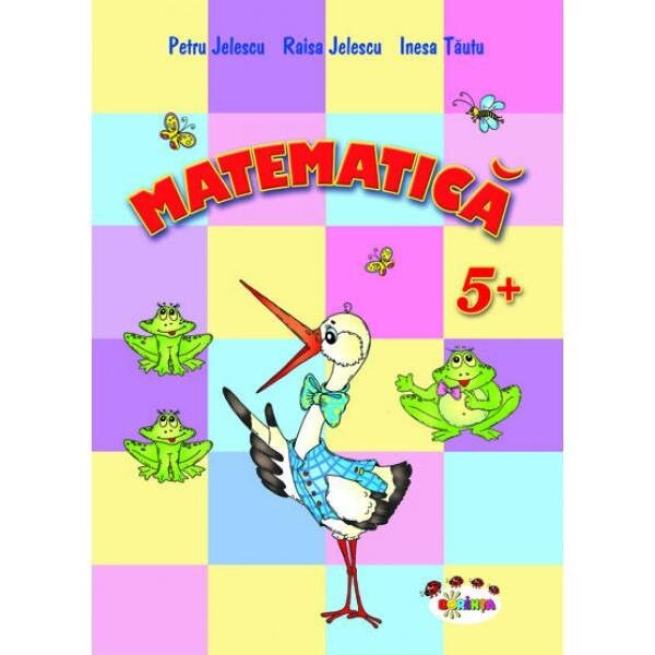 Matematica 5 Ani+ - Petru Jelescu, Raisa Jelescu, Inesa Tautu