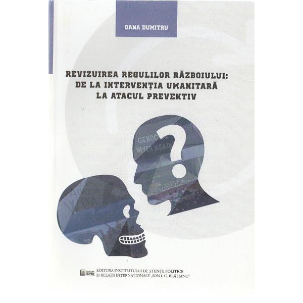 Revizuirea regulilor razboiului: de la interventia umanitara la atacul preventiv - Dana Dumitru