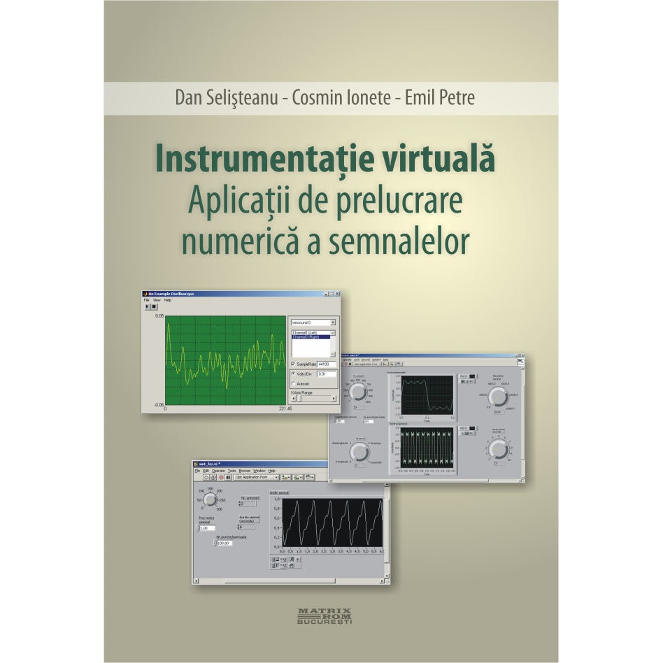 Instrumentatie virtuala. Aplicatii de prelucrare numerica a semnalelor, Cosmin Ionete, Dan Selisteanu, Emil Petre