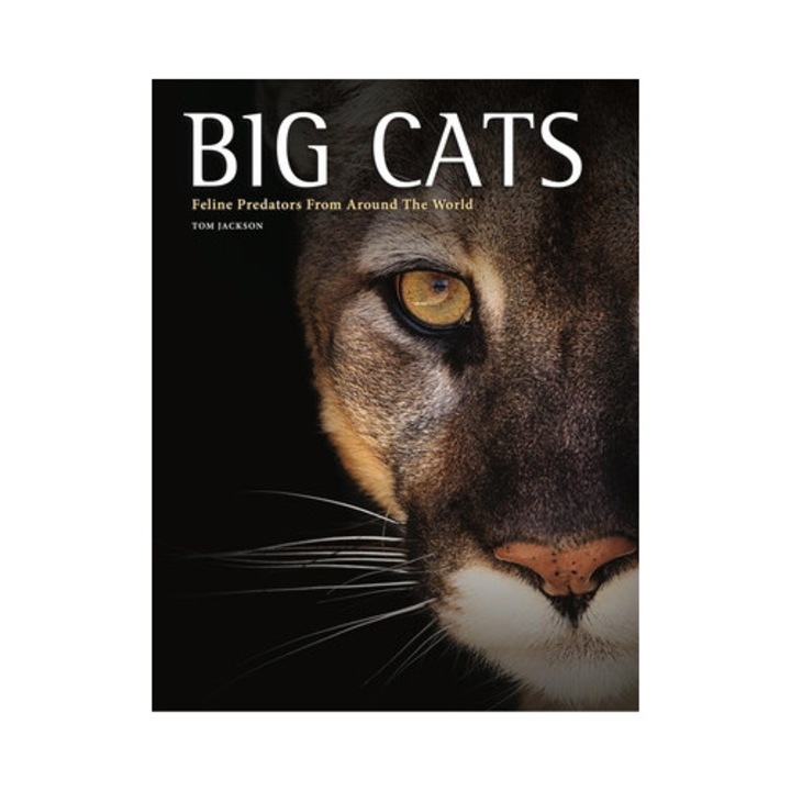 Big Cats: Feline Predators From Around The World - Tom Jackson