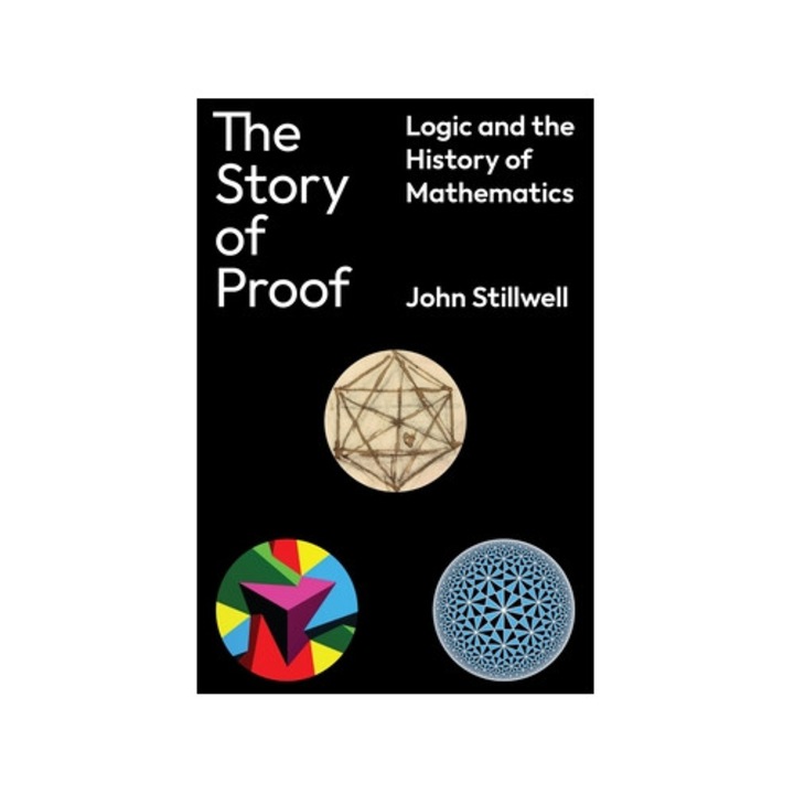 The Story Of Proof: Logic And The History Of Mathematics - John Stillwell