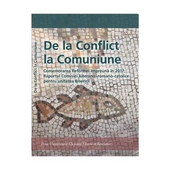 De la Conflict la Comuniune. Comemorarea Reformei impreuna in 2017 De la Conflict la Comuniune. Comemorarea Reformei impreuna in 2017