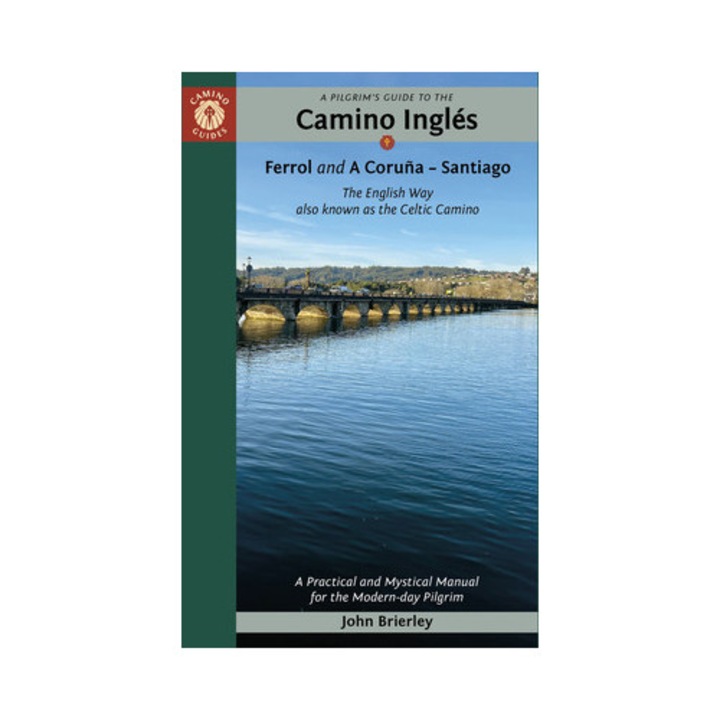 A Pilgrim's Guide To The Camino Inglés: The English Way Also Known As The Celtic Camino: Ferrol & A Coruña -- Santiago - John Brierley
