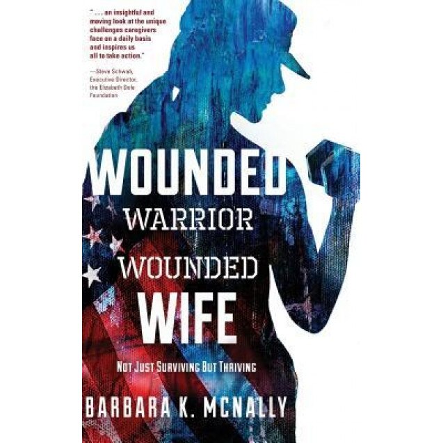 Wounded Warrior, Wounded Wife: Not Just Surviving But Thriving, Barbara K. McNally (Author)