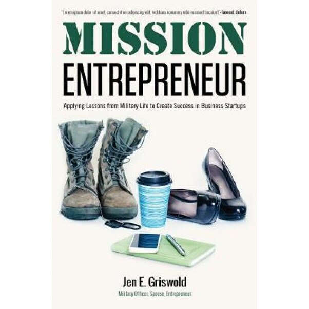 Mission Entrepreneur: Applying Lessons from Military Life to Create Success in Business Startups, Jen E. Griswold (Author)