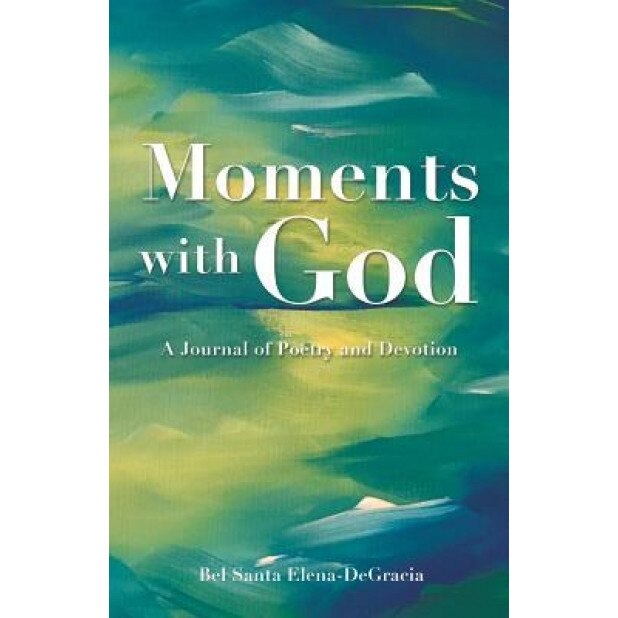 Moments with God a Journal of Poetry and Devotion - Bel Santa Elena-Degracia (Author)