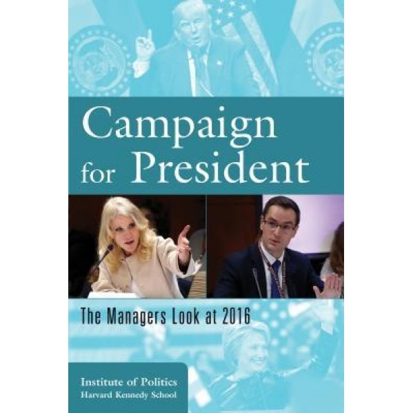 Campaign for President: The Managers Look at 2016, The Institute Harvard Kennedy School (Author)
