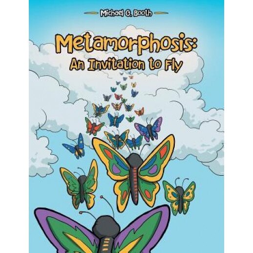 Metamorphosis: An Invitation to Fly, Michael G. Booth (Author)