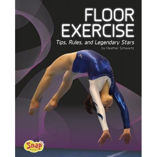Floor Exercise: Tips, Rules, and Legendary Stars, Heather E. Schwartz (Author)
