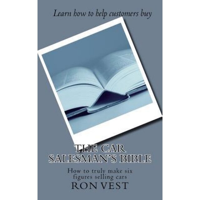 The Car Salesman's Bible: How to Truly Make Six Figures Selling Cars - Ron Vest (Author)