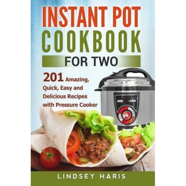 Instant Pot Cookbook for Two: 201 Amazing, Quick, Easy and Delicious Recipes with Pressure Cooker, Lindsey Haris (Author)