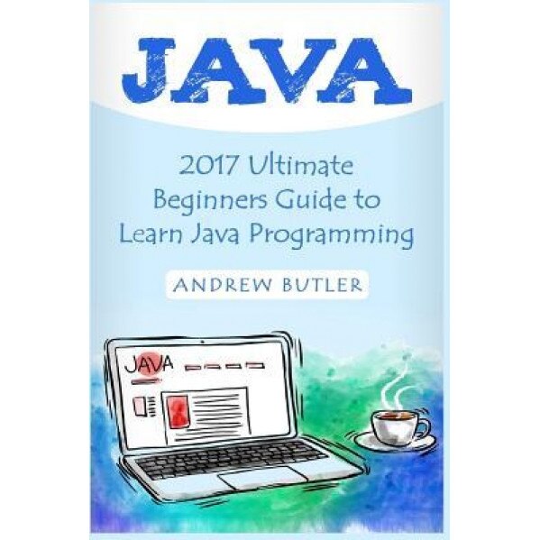 Java: 2017 Ultimate Beginners Guide to Learn Java Programming ( Java for Dummies, Java Apps, Java for Beginners, Java Apps,, Andrew Butler (Author)