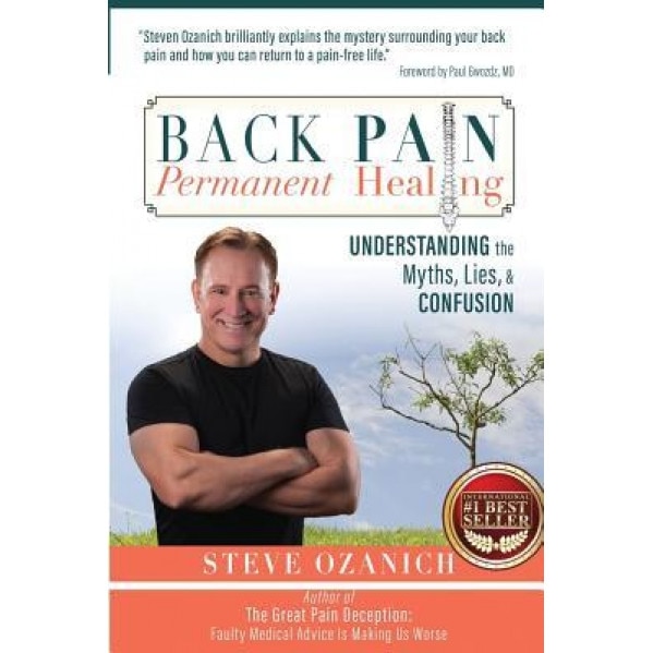 Back Pain, Permanent Healing: Understanding the Myths, Lies, and Confusion, Steve Ozanich (Author)
