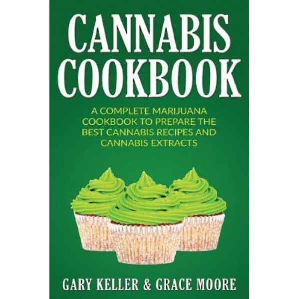 Cannabis: Cannabis Cookbook, a Complete Marijuana Cookbook to Prepare the Best Cannabis Recipes and Cannabis Extracts, Gary Keller (Author)