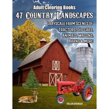 Adult Coloring Books: 47 Country Landscapes: Grayscale Farm Scenes of Tractors, Old Cars, Animals, Wagons, Barns and More, Helen Spencer (Author) Adult Coloring Books: 47 Country Landscapes: Grayscale Farm Scenes of Tractors, Old Cars, Animals, Wagons, Barns and More, Helen Spencer (Author)