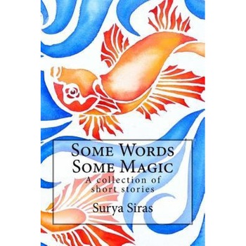 Some Words, Some Magic: A Collection of Short Stories, Surya Siras (Author) Some Words, Some Magic: A Collection of Short Stories, Surya Siras (Author)