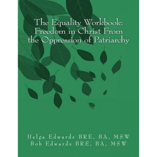 The Equality Workbook: Freedom in Christ from the Oppression of Patriarchy, Bob Edwards Msw (Author)