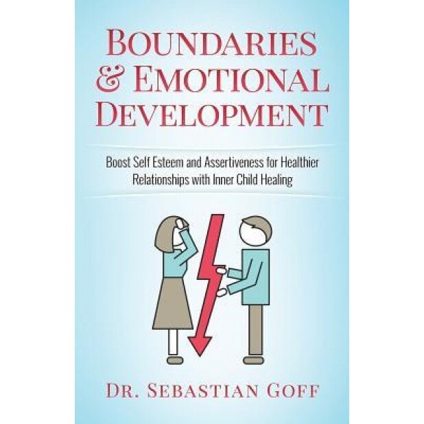 Boundaries & Emotional Development: Boost Self-Esteem & Assertiveness for Healthier Relationships with Inner Child Healing, Dr Sebastian Goff (Author)