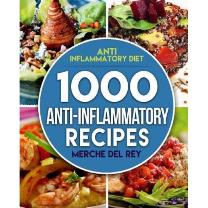 Anti Inflammatory Diet: 1000 Anti Inflammatory Recipes: Anti Inflammatory Cookbook, Kitchen, Cooking, Healthy, Low Carb, Paleo, Meals, Diet Pl, Merche Del Rey (Author)