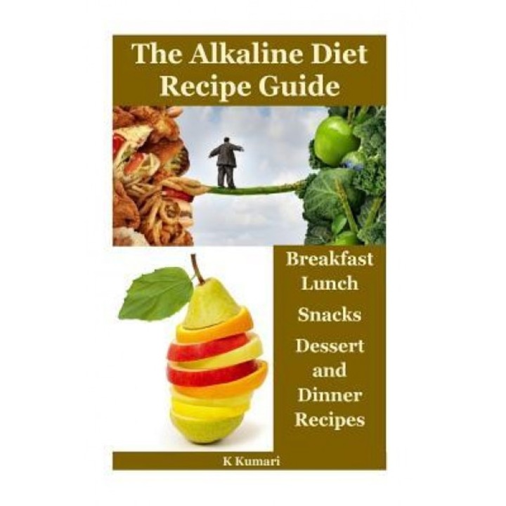 The Alkaline Diet Recipe Guide: Breakfast, Lunch, Snacks, Dessert and Dinner Recipes(naturally Detox, PH Balance, Alkaline Diet for Weight Loss, Alkal, K. Kumari (Author)