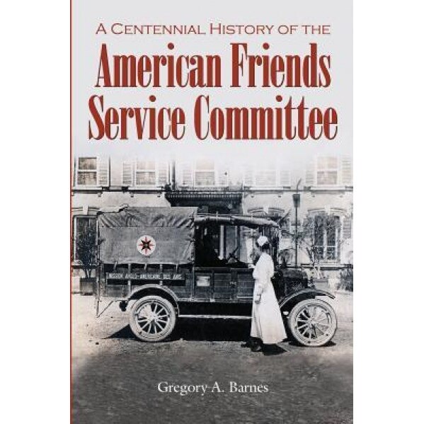 A Centennial History of the American Friends Service Committee, Gregory a. Barnes (Author)
