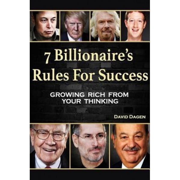 7 Billionaire's Rules for Success: Growing Rich from Your Thinking, David Dagen (Author)