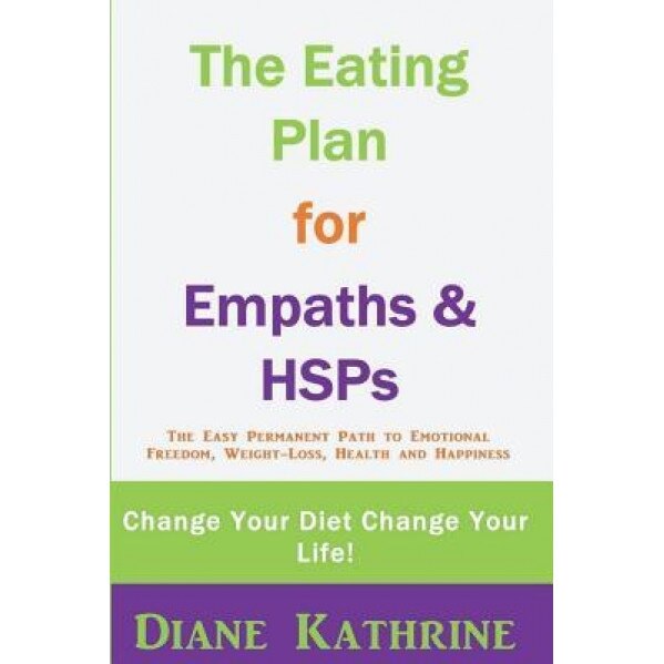 The Eating Plan for Empaths & Hsps: Change Your Diet Change Your Life!, Diane Kathrine (Author)