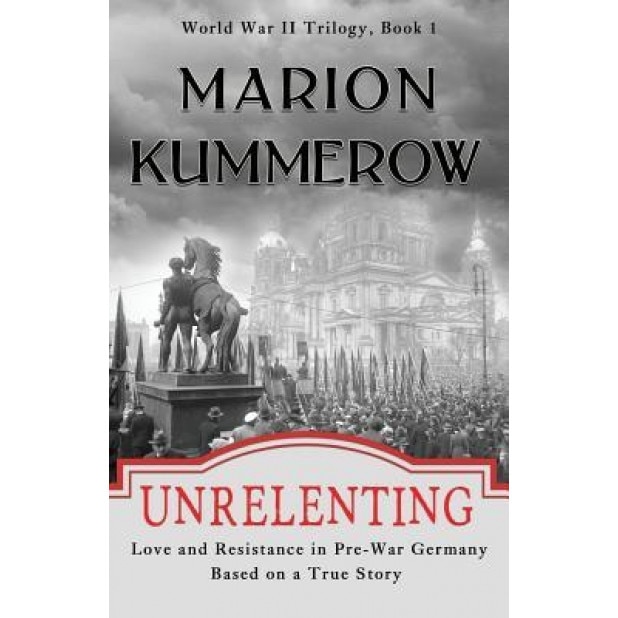 Unrelenting: Love and Resistance in Pre-War Germany, Marion Kummerow (Author)
