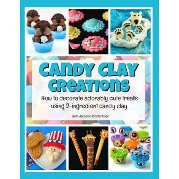 Candy Clay Creations: How to Decorate Adorably Cute Treats Using 2-Ingredient Candy Clay, Beth Jackson Klosterboer (Author) Candy Clay Creations: How to Decorate Adorably Cute Treats Using 2-Ingredient Candy Clay, Beth Jackson Klosterboer (Author)