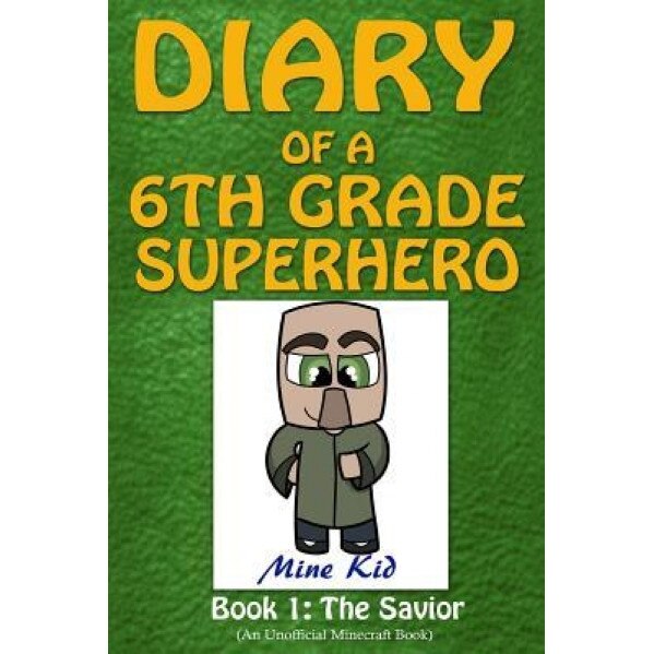 Diary of a 6th Grade Superhero: Book 1: The Savior, Mine Kid (Author)
